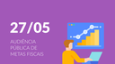 Câmara realizará Audiência Pública de Metas Fiscais em 27 de maio. Câmara realizará Audiência Pública de Metas Fiscais em 27 de maio.